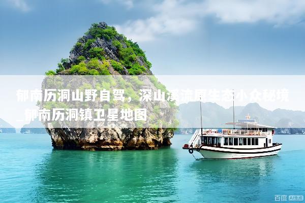 郁南历洞山野自驾，深山溪流原生态小众秘境_郁南历洞镇卫星地图