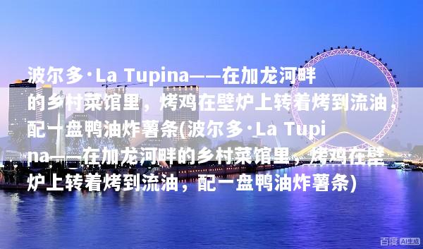 波尔多·La Tupina——在加龙河畔的乡村菜馆里，烤鸡在壁炉上转着烤到流油，配一盘鸭油炸薯条(波尔多·La Tupina——在加龙河畔的乡村菜馆里，烤鸡在壁炉上转着烤到流油，配一盘鸭油炸薯条)