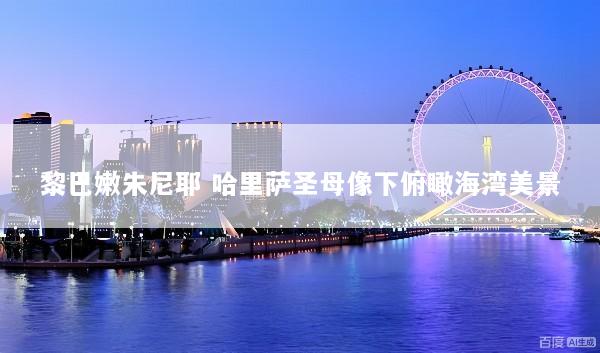 黎巴嫩朱尼耶 哈里萨圣母像下俯瞰海湾美景