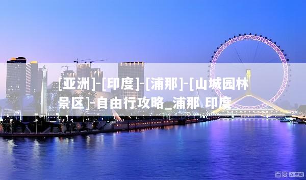 [亚洲]-[印度]-[浦那]-[山城园林景区]-自由行攻略_浦那 印度