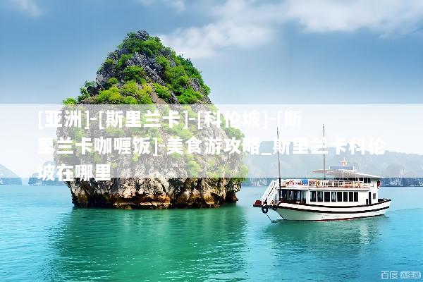 [亚洲]-[斯里兰卡]-[科伦坡]-[斯里兰卡咖喱饭]-美食游攻略_斯里兰卡科伦坡在哪里