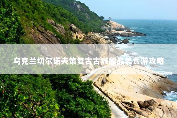 乌克兰切尔诺夫策复古古城甜品美食游攻略