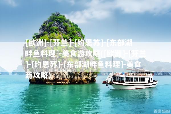[欧洲]-[芬兰]-[约恩苏]-[东部湖畔鱼料理]-美食游攻略([欧洲]-[芬兰]-[约恩苏]-[东部湖畔鱼料理]-美食游攻略)