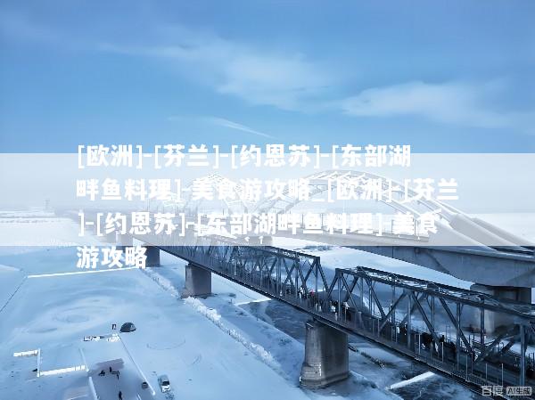 [欧洲]-[芬兰]-[约恩苏]-[东部湖畔鱼料理]-美食游攻略_[欧洲]-[芬兰]-[约恩苏]-[东部湖畔鱼料理]-美食游攻略